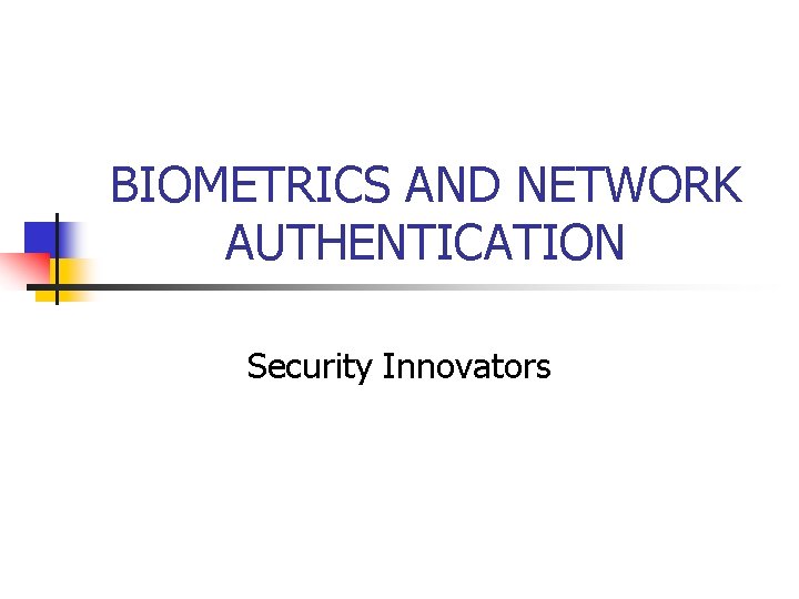 BIOMETRICS AND NETWORK AUTHENTICATION Security Innovators 