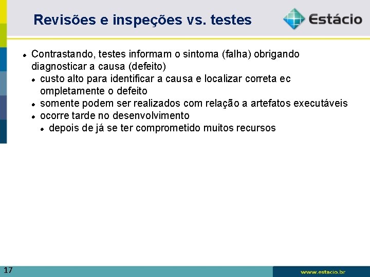 Revisões e inspeções vs. testes 17 Contrastando, testes informam o sintoma (falha) obrigando diagnosticar