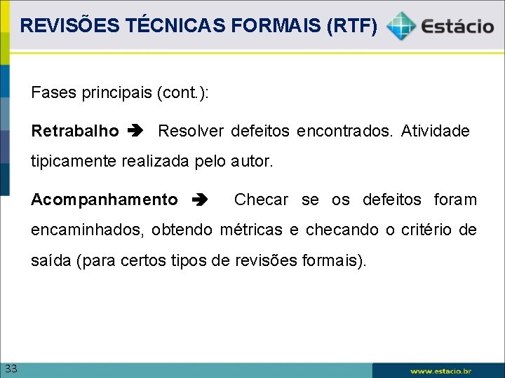 REVISÕES TÉCNICAS FORMAIS (RTF) Fases principais (cont. ): Retrabalho Resolver defeitos encontrados. Atividade tipicamente