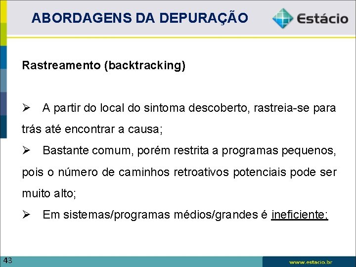 ABORDAGENS DA DEPURAÇÃO Rastreamento (backtracking) A partir do local do sintoma descoberto, rastreia-se para