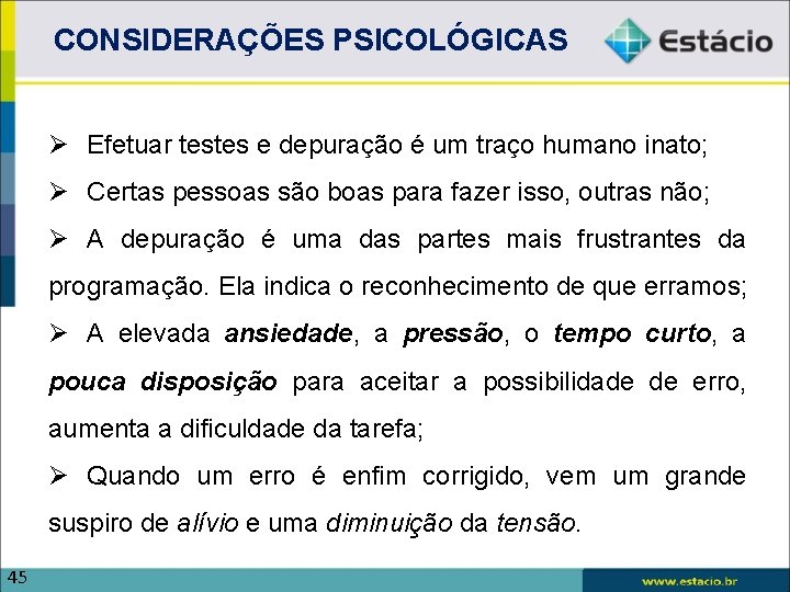CONSIDERAÇÕES PSICOLÓGICAS Efetuar testes e depuração é um traço humano inato; Certas pessoas são