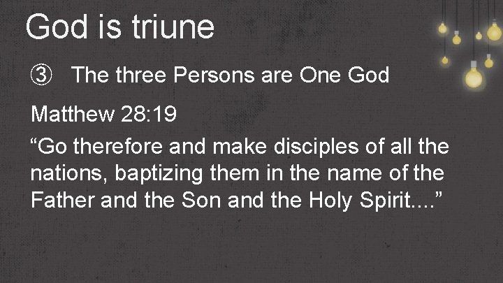 God is triune ③ The three Persons are One God Matthew 28: 19 “Go