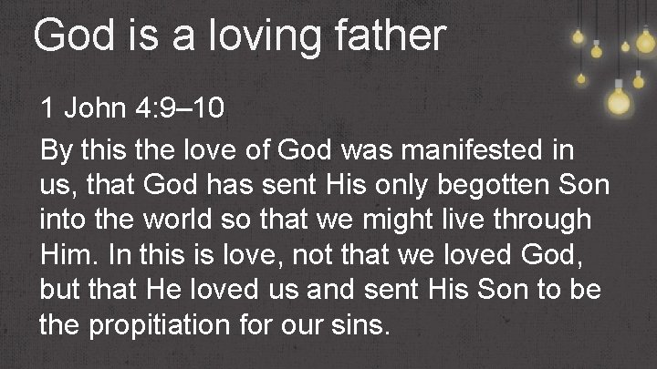 God is a loving father 1 John 4: 9– 10 By this the love