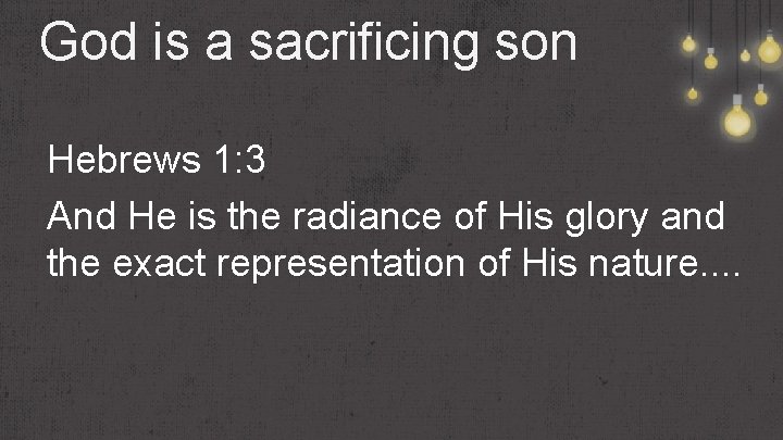 God is a sacrificing son Hebrews 1: 3 And He is the radiance of