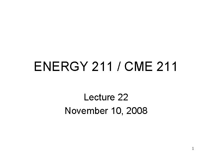 ENERGY 211 / CME 211 Lecture 22 November 10, 2008 1 