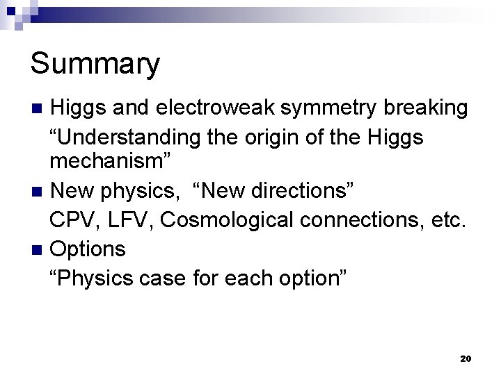 Summary Higgs and electroweak symmetry breaking “Understanding the origin of the Higgs mechanism” n