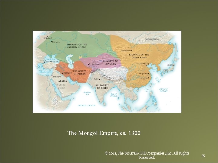The Mongol Empire, ca. 1300 © 2011, The Mc. Graw-Hill Companies, Inc. All Rights