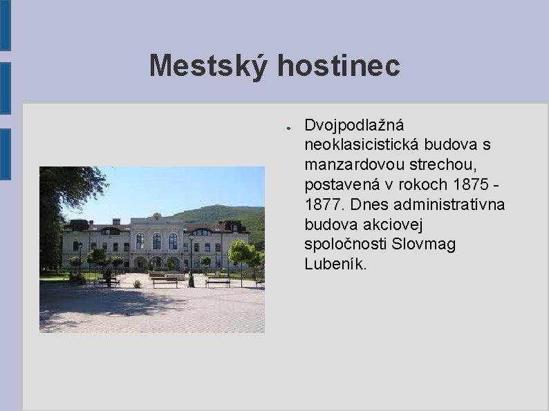 Mestský hostinec ● Dvojpodlažná neoklasicistická budova s manzardovou strechou, postavená v rokoch 1875 1877.