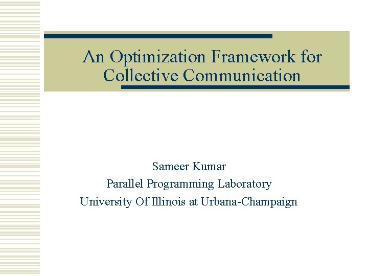 An Optimization Framework for Collective Communication Sameer Kumar Parallel Programming Laboratory University Of Illinois