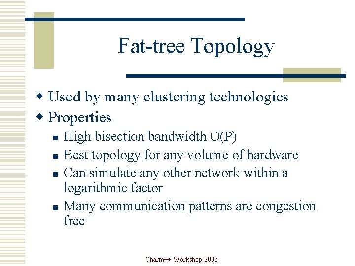 Fat-tree Topology w Used by many clustering technologies w Properties n n High bisection