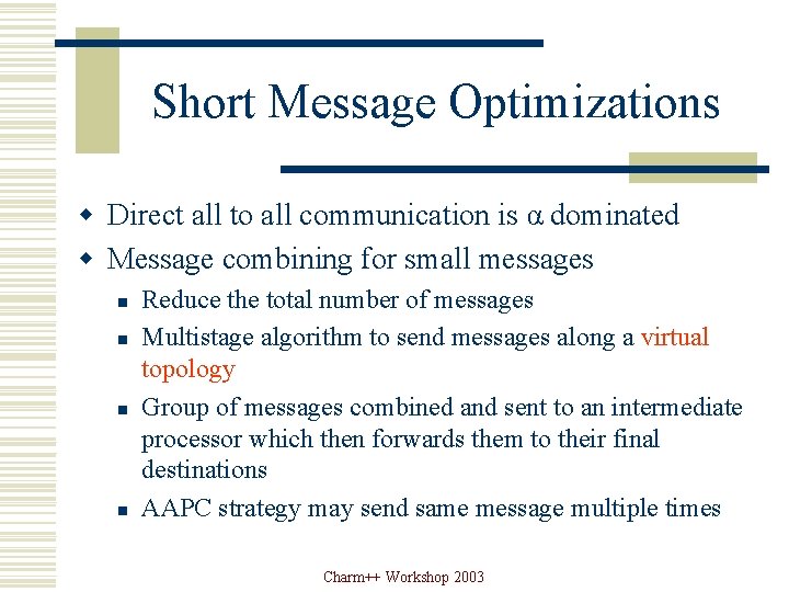 Short Message Optimizations w Direct all to all communication is α dominated w Message