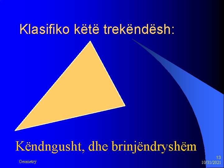 Klasifiko këtë trekëndësh: Këndngusht, dhe brinjëndryshëm Geometry 13 10/31/2021 