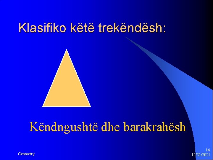 Klasifiko këtë trekëndësh: Këndngushtë dhe barakrahësh Geometry 14 10/31/2021 