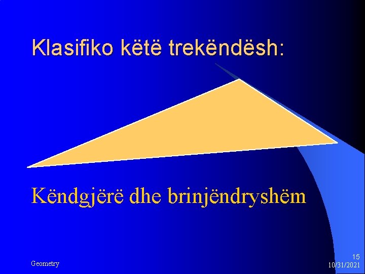 Klasifiko këtë trekëndësh: Këndgjërë dhe brinjëndryshëm Geometry 15 10/31/2021 