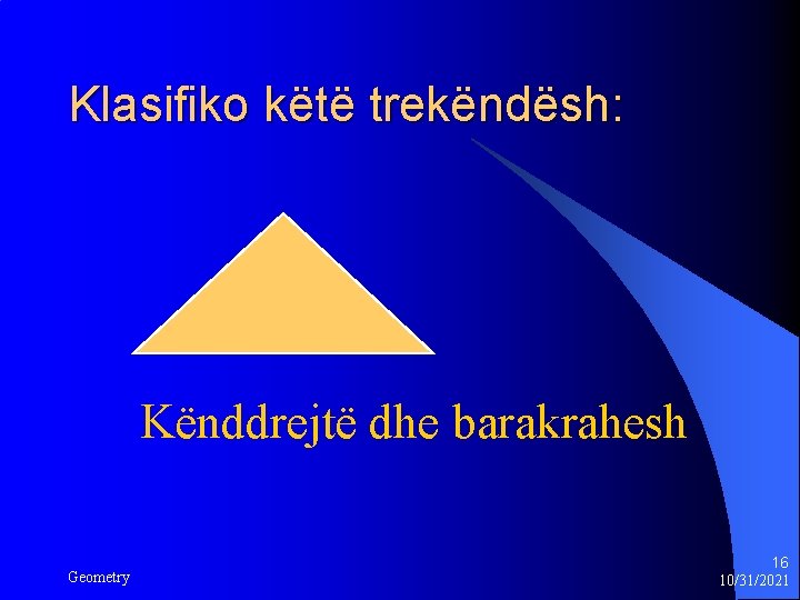 Klasifiko këtë trekëndësh: Kënddrejtë dhe barakrahesh Geometry 16 10/31/2021 