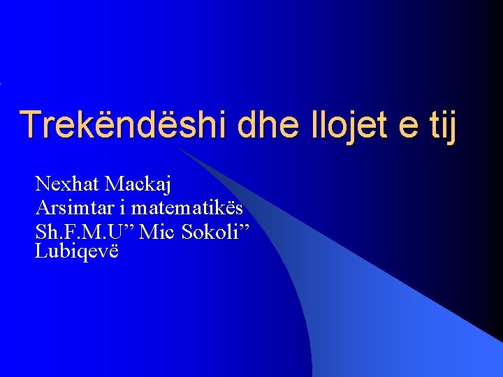 Trekëndëshi dhe llojet e tij Nexhat Mackaj Arsimtar i matematikës Sh. F. M. U”