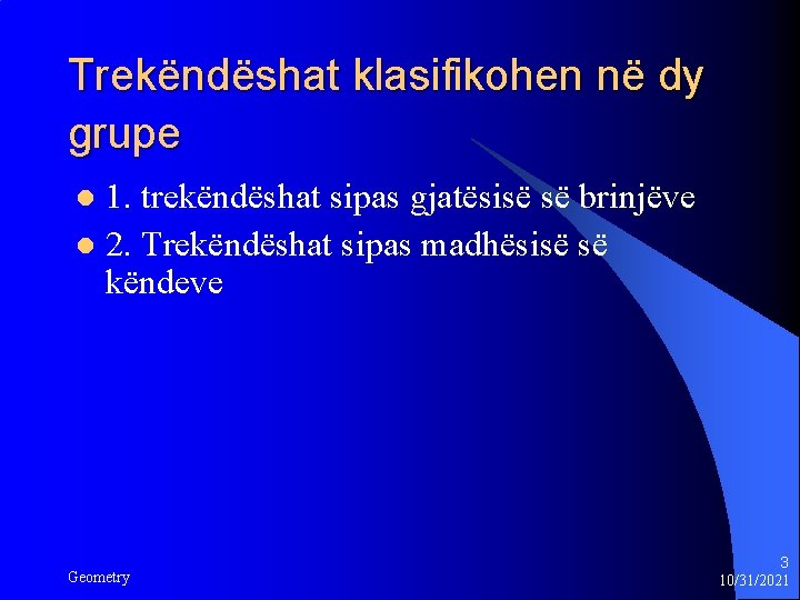 Trekëndëshat klasifikohen në dy grupe 1. trekëndëshat sipas gjatësisë së brinjëve l 2. Trekëndëshat