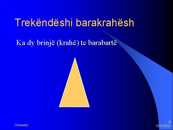 Trekëndëshi barakrahësh Ka dy brinjë (krahë) te barabartë Geometry 6 10/31/2021 