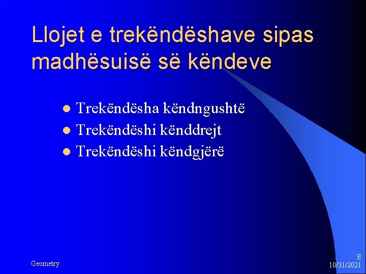 Llojet e trekëndëshave sipas madhësuisë së këndeve Trekëndësha këndngushtë l Trekëndëshi kënddrejt l Trekëndëshi