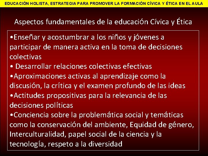 EDUCACIÓN HOLISTA, ESTRATEGIA PARA PROMOVER LA FORMACIÓN CÍVICA Y ÉTICA EN EL AULA Aspectos