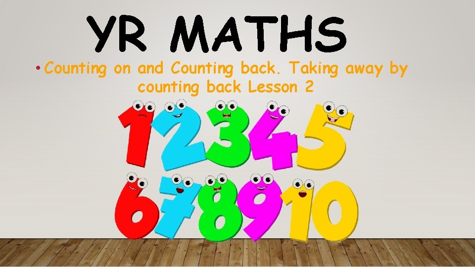 YR MATHS • Counting on and Counting back. Taking away by counting back Lesson