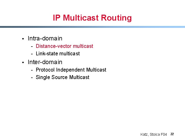IP Multicast Routing § Intra-domain - Distance-vector multicast - Link-state multicast § Inter-domain -