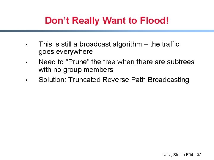 Don’t Really Want to Flood! § § § This is still a broadcast algorithm