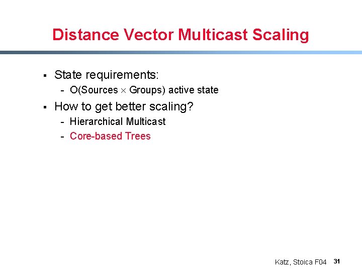 Distance Vector Multicast Scaling § State requirements: - O(Sources Groups) active state § How
