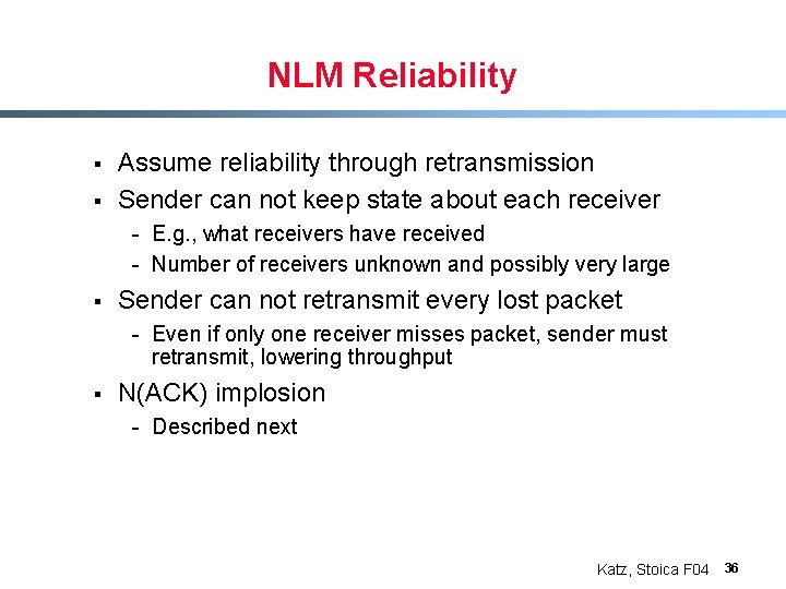 NLM Reliability § § Assume reliability through retransmission Sender can not keep state about
