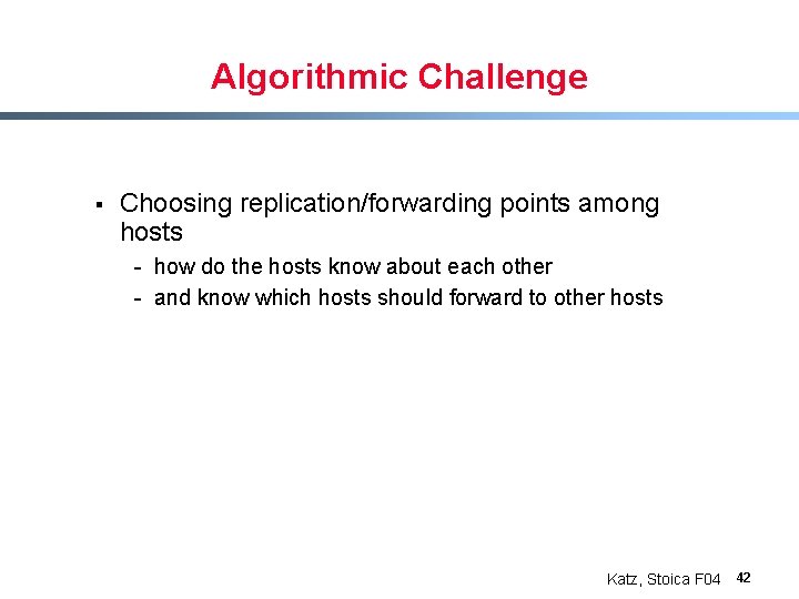 Algorithmic Challenge § Choosing replication/forwarding points among hosts - how do the hosts know