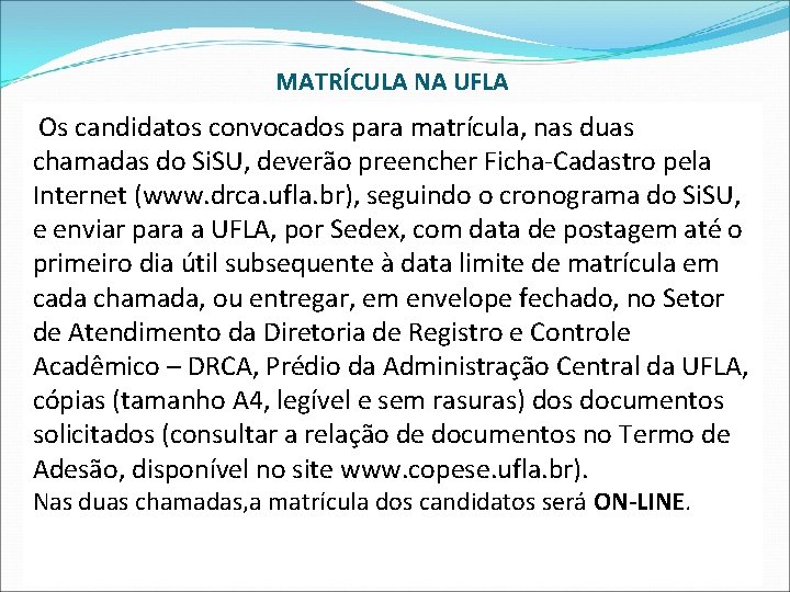 MATRÍCULA NA UFLA Os candidatos convocados para matrícula, nas duas chamadas do Si. SU,