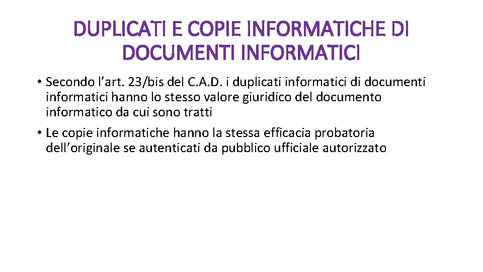 DUPLICATI E COPIE INFORMATICHE DI DOCUMENTI INFORMATICI • Secondo l’art. 23/bis del C. A.