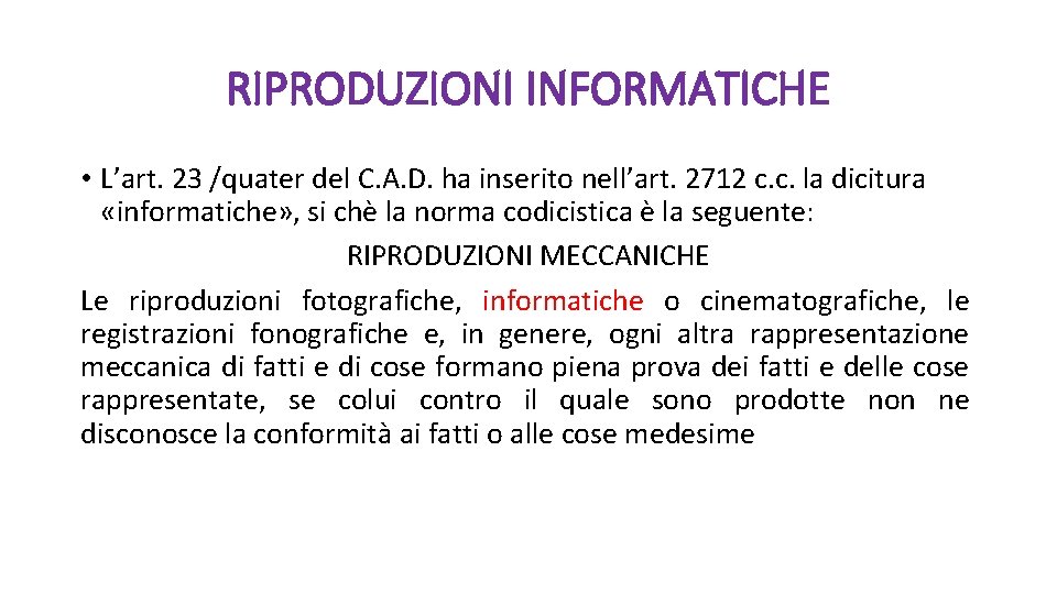 RIPRODUZIONI INFORMATICHE • L’art. 23 /quater del C. A. D. ha inserito nell’art. 2712