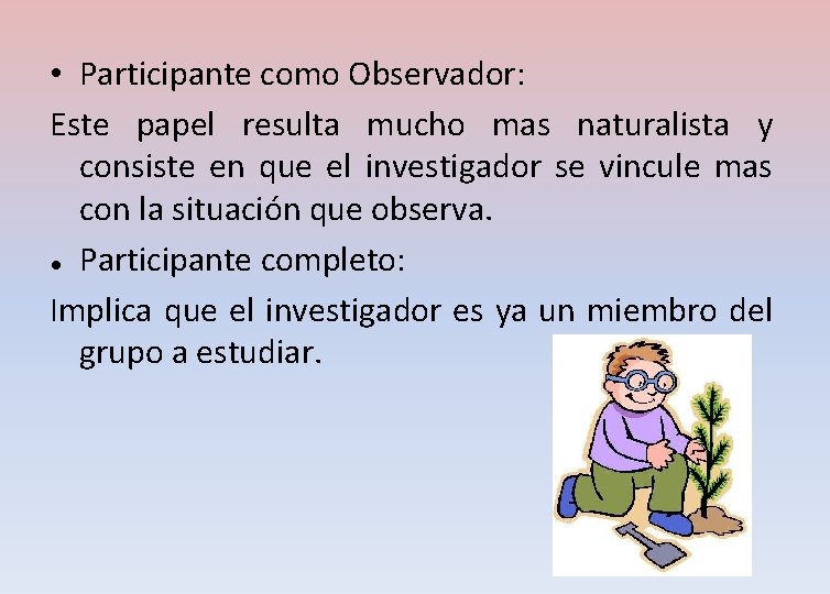  • Participante como Observador: Este papel resulta mucho mas naturalista y consiste en