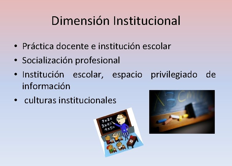 Dimensión Institucional • Práctica docente e institución escolar • Socialización profesional • Institución escolar,