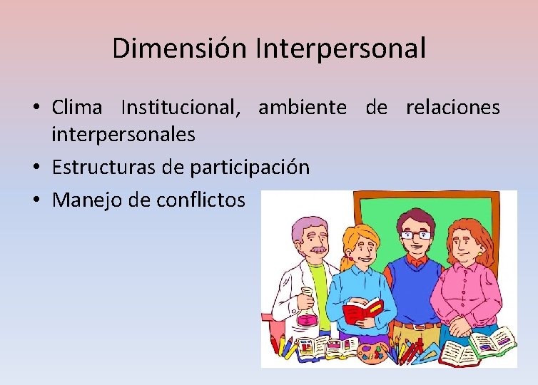 Dimensión Interpersonal • Clima Institucional, ambiente de relaciones interpersonales • Estructuras de participación •