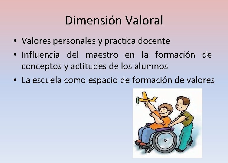 Dimensión Valoral • Valores personales y practica docente • Influencia del maestro en la