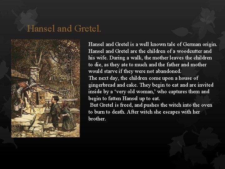 Hansel and Gretel is a well known tale of German origin. Hansel and Gretel