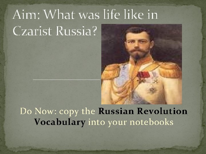 Aim: What was life like in Czarist Russia? Do Now: copy the Russian Revolution