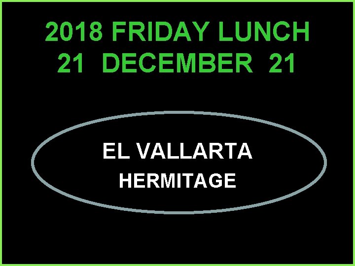 2018 FRIDAY LUNCH 21 DECEMBER 21 EL VALLARTA HERMITAGE 