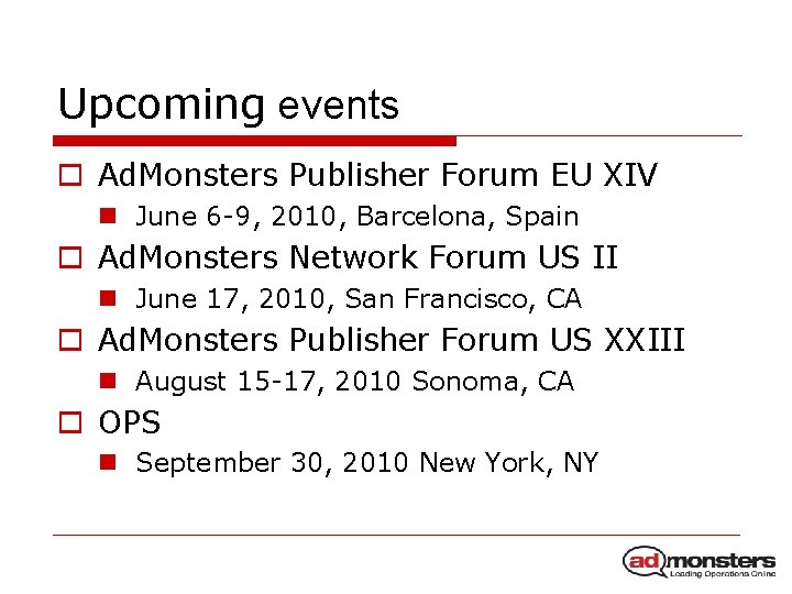 Upcoming events o Ad. Monsters Publisher Forum EU XIV n June 6 -9, 2010,