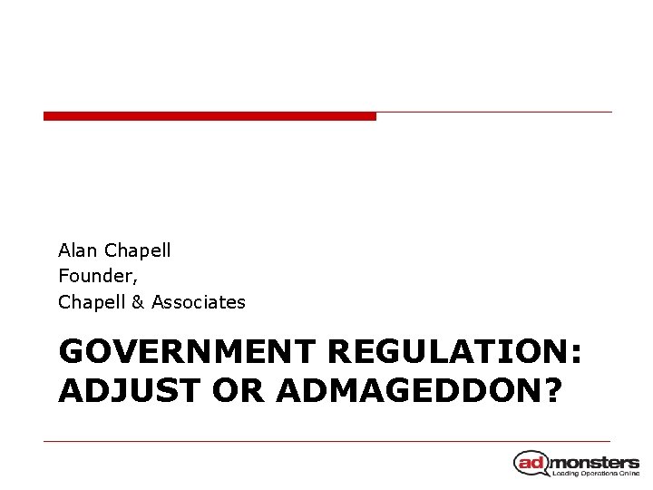 Alan Chapell Founder, Chapell & Associates GOVERNMENT REGULATION: ADJUST OR ADMAGEDDON? 