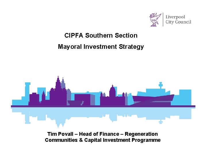 CIPFA Southern Section Mayoral Investment Strategy Tim Povall – Head of Finance – Regeneration