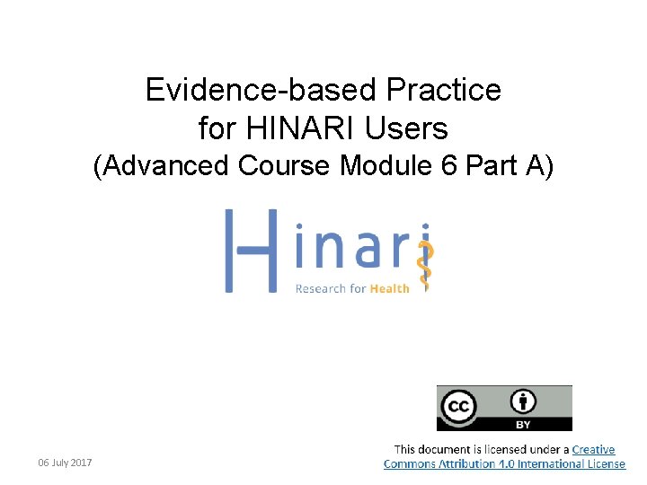 Evidence-based Practice for HINARI Users (Advanced Course Module 6 Part A) 06 July 2017