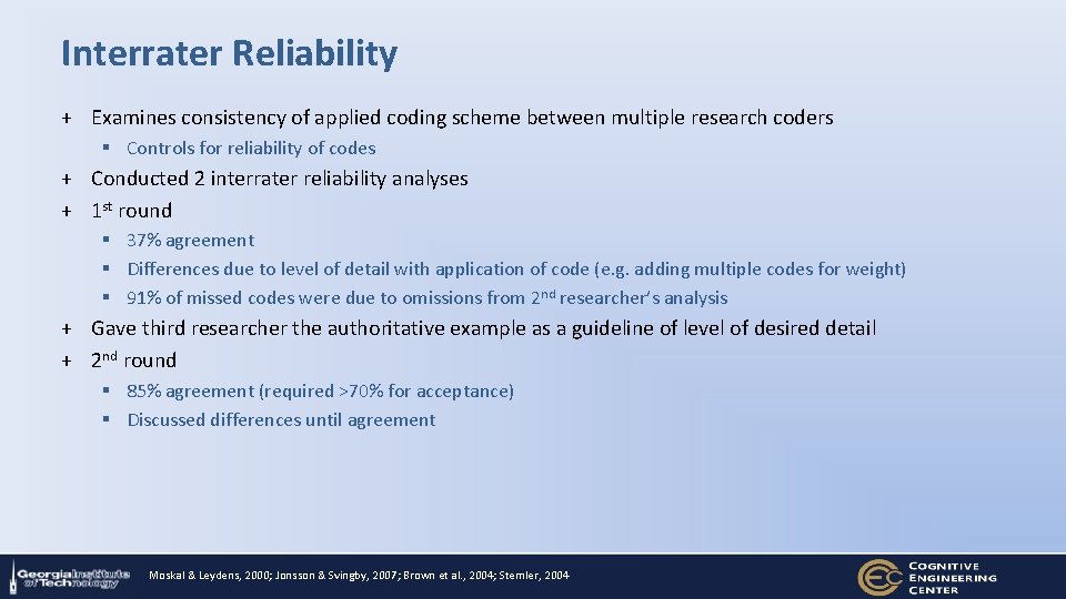 Interrater Reliability + Examines consistency of applied coding scheme between multiple research coders §
