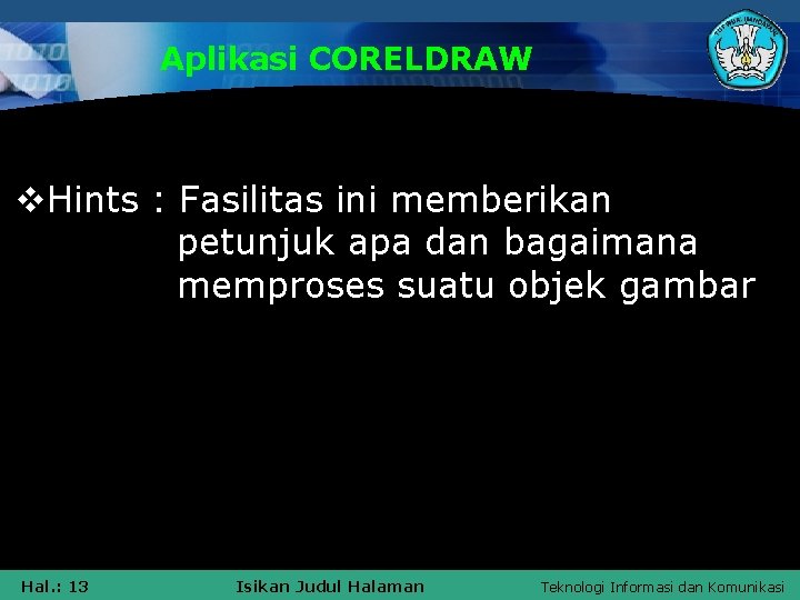 Aplikasi CORELDRAW v. Hints : Fasilitas ini memberikan petunjuk apa dan bagaimana memproses suatu