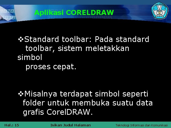 Aplikasi CORELDRAW v. Standard toolbar: Pada standard toolbar, sistem meletakkan simbol proses cepat. v.