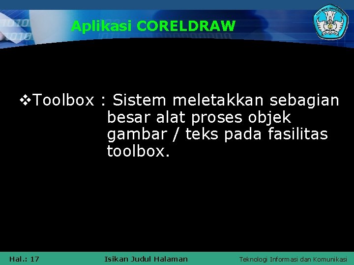 Aplikasi CORELDRAW v. Toolbox : Sistem meletakkan sebagian besar alat proses objek gambar /