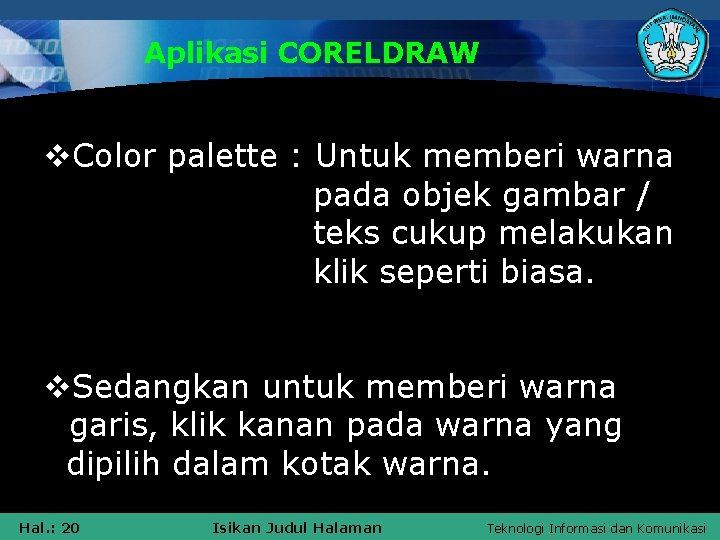 Aplikasi CORELDRAW v. Color palette : Untuk memberi warna pada objek gambar / teks