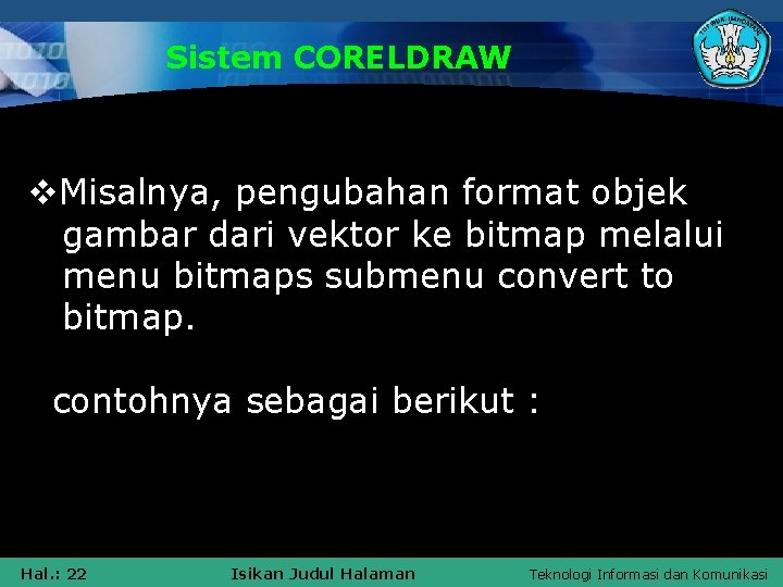 Sistem CORELDRAW v. Misalnya, pengubahan format objek gambar dari vektor ke bitmap melalui menu